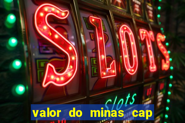 valor do minas cap dessa semana